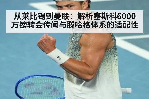 从莱比锡到曼联：解析塞斯科6000万镑转会传闻与滕哈格体系的适配性 | 9game app