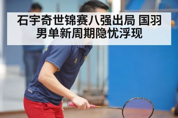 石宇奇世锦赛八强出局 国羽男单新周期隐忧浮现 | 9game app