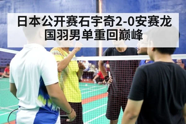 日本公开赛石宇奇2-0安赛龙 国羽男单重回巅峰 | 9game app