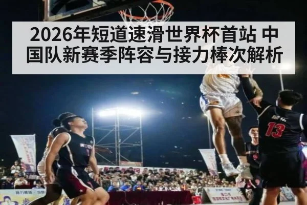 2026年短道速滑世界杯首站 中国队新赛季阵容与接力棒次解析 | 9game app