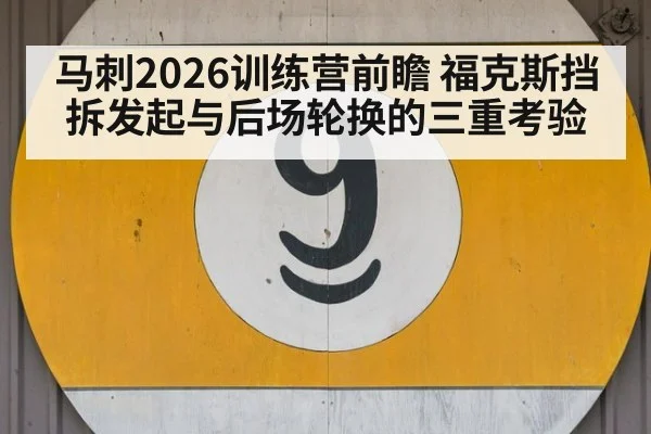 马刺2026训练营前瞻 福克斯挡拆发起与后场轮换的三重考验 | 9game app